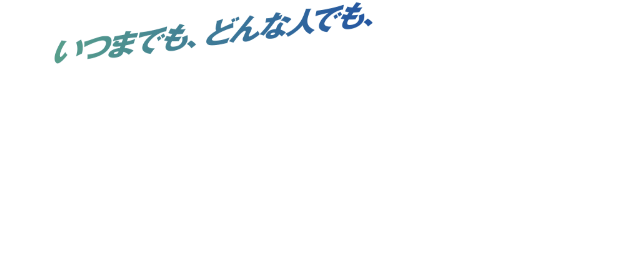 いつまでもどんな人でも活躍できるフィールドを!